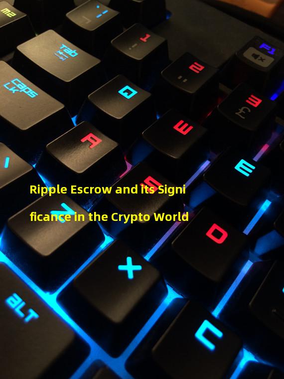 Ripple Escrow and its Significance in the Crypto World