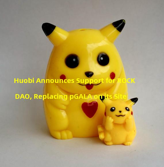 Huobi Announces Support for ROCK DAO, Replacing pGALA on its Site