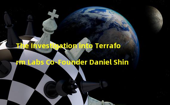 The Investigation into Terraform Labs Co-Founder Daniel Shin