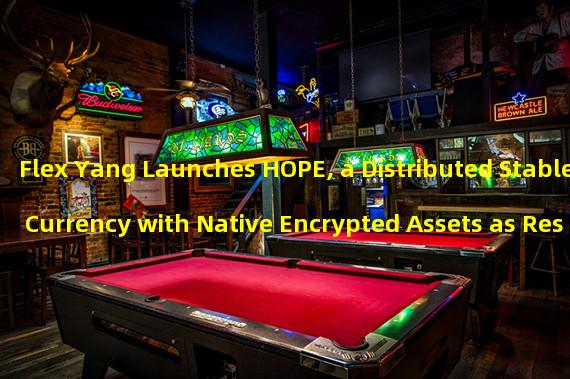 Flex Yang Launches HOPE, a Distributed Stable Currency with Native Encrypted Assets as Reserves 
