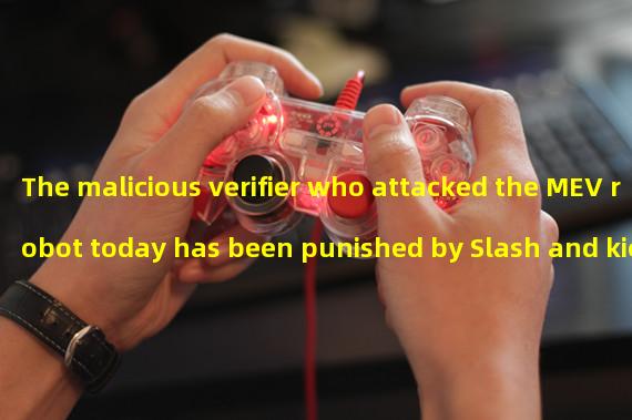 The malicious verifier who attacked the MEV robot today has been punished by Slash and kicked out of the verifier queue