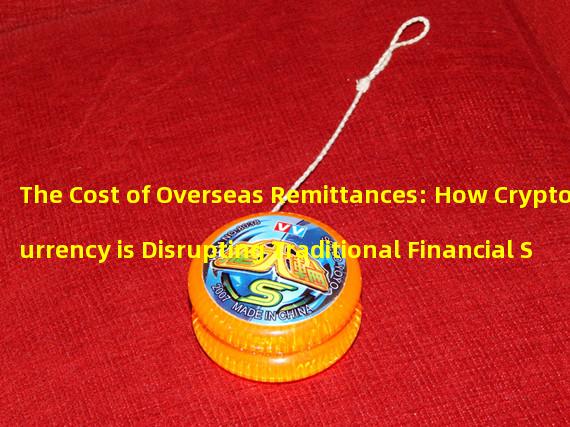 The Cost of Overseas Remittances: How Cryptocurrency is Disrupting Traditional Financial Systems