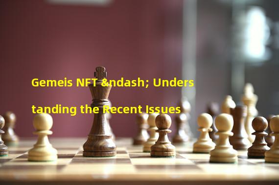 Gemeis NFT – Understanding the Recent Issues