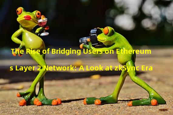 The Rise of Bridging Users on Ethereums Layer 2 Network: A Look at zkSync Era