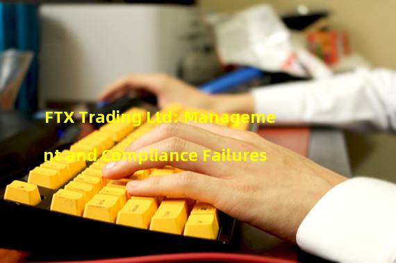FTX Trading Ltd: Management and Compliance Failures 