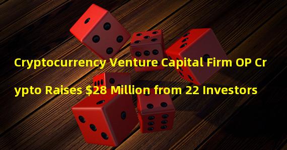 Cryptocurrency Venture Capital Firm OP Crypto Raises $28 Million from 22 Investors