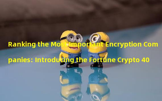 Ranking the Most Important Encryption Companies: Introducing the Fortune Crypto 40
