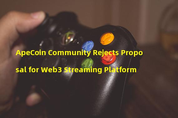 ApeCoin Community Rejects Proposal for Web3 Streaming Platform