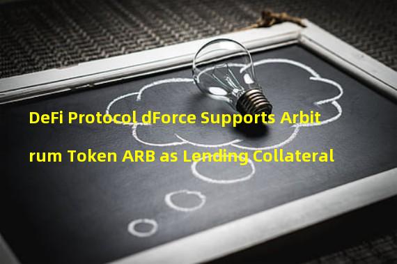 DeFi Protocol dForce Supports Arbitrum Token ARB as Lending Collateral
