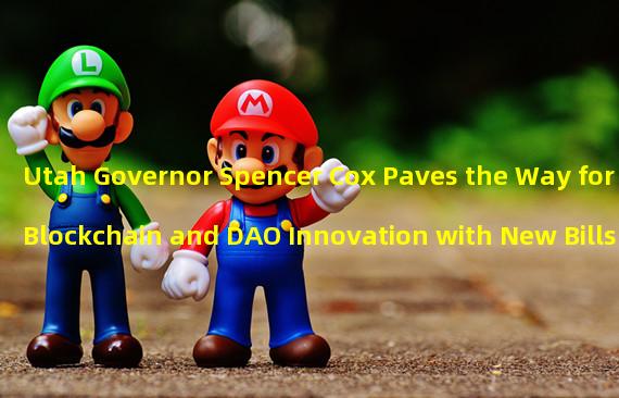Utah Governor Spencer Cox Paves the Way for Blockchain and DAO Innovation with New Bills