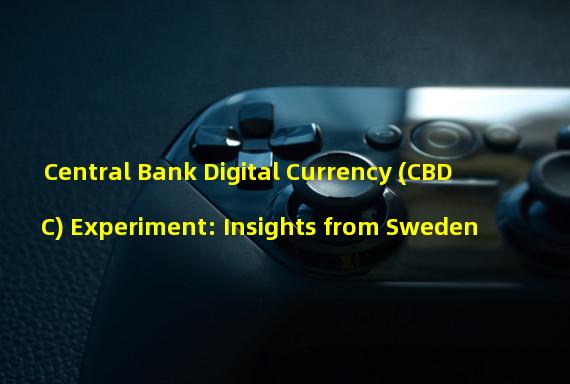 Central Bank Digital Currency (CBDC) Experiment: Insights from Sweden