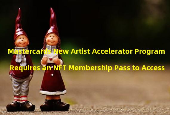 Mastercards New Artist Accelerator Program Requires an NFT Membership Pass to Access 