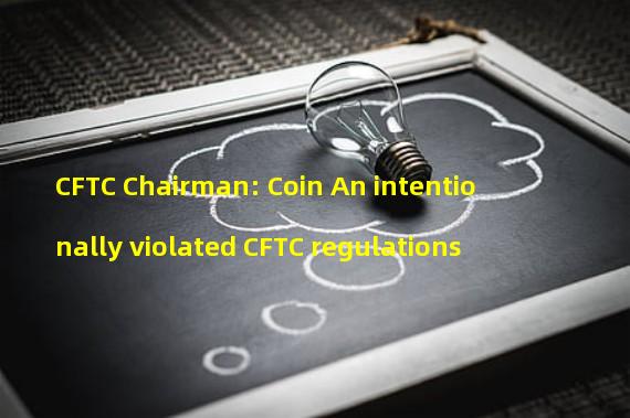 CFTC Chairman: Coin An intentionally violated CFTC regulations