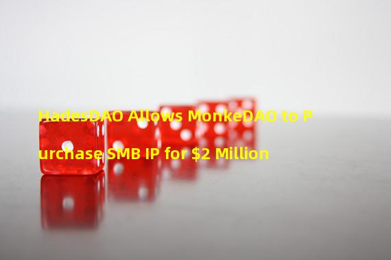 HadesDAO Allows MonkeDAO to Purchase SMB IP for $2 Million