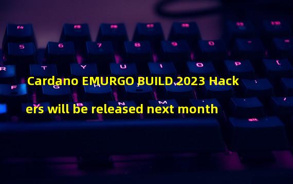 Cardano EMURGO BUILD 2023 Hackers will be released next month