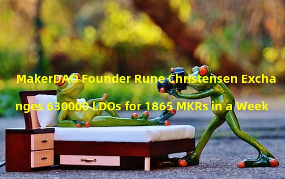 MakerDAO Founder Rune Christensen Exchanges 630000 LDOs for 1865 MKRs in a Week