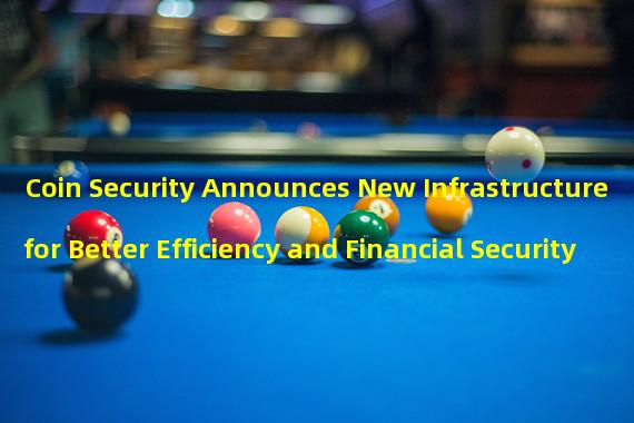 Coin Security Announces New Infrastructure for Better Efficiency and Financial Security