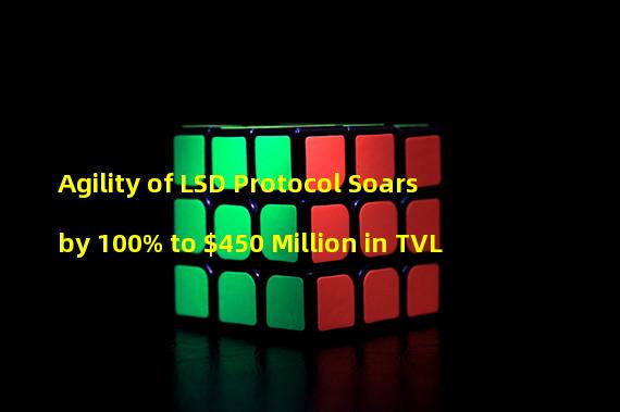 Agility of LSD Protocol Soars by 100% to $450 Million in TVL