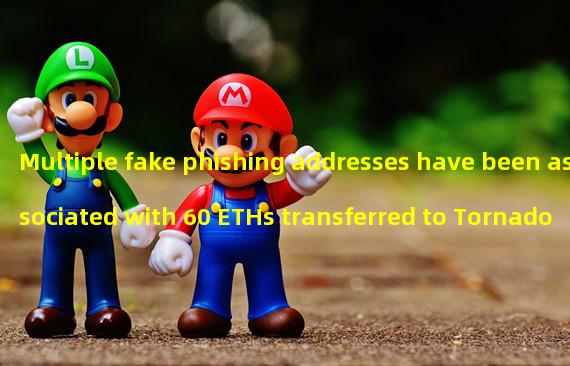 Multiple fake phishing addresses have been associated with 60 ETHs transferred to Tornado Cash