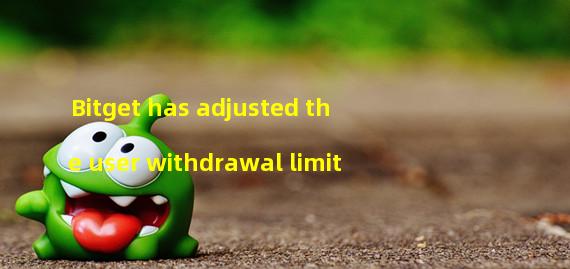 Bitget has adjusted the user withdrawal limit
