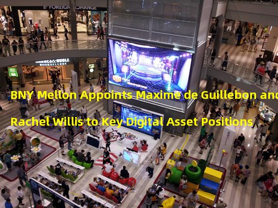BNY Mellon Appoints Maxime de Guillebon and Rachel Willis to Key Digital Asset Positions