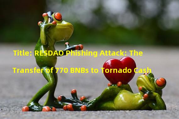 Title: RESDAO Phishing Attack: The Transfer of 770 BNBs to Tornado Cash