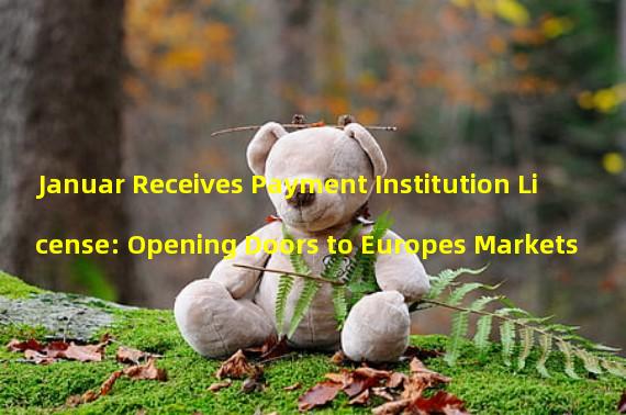 Januar Receives Payment Institution License: Opening Doors to Europes Markets