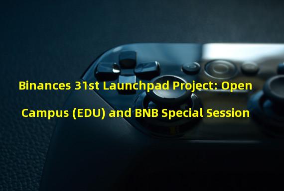 Binances 31st Launchpad Project: Open Campus (EDU) and BNB Special Session