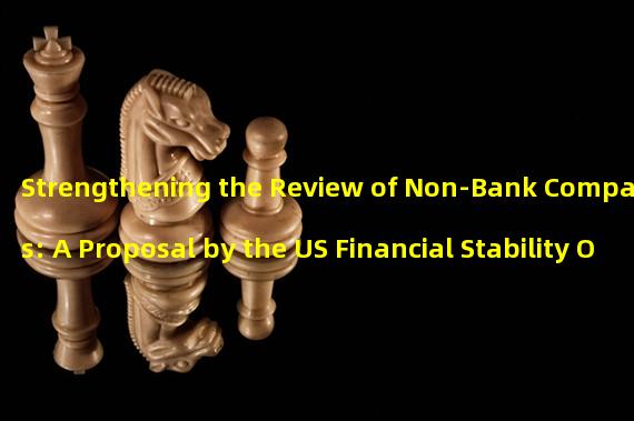 Strengthening the Review of Non-Bank Companies: A Proposal by the US Financial Stability Oversight Council