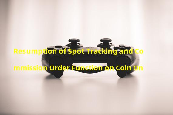 Resumption of Spot Tracking and Commission Order Function on Coin On