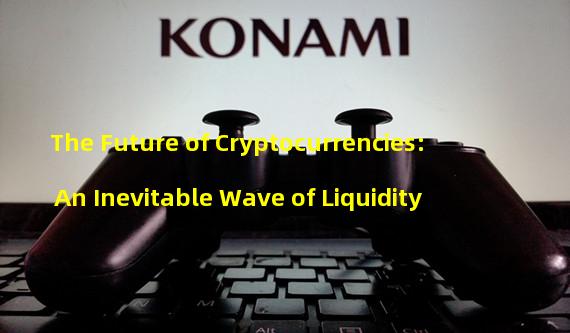 The Future of Cryptocurrencies: An Inevitable Wave of Liquidity