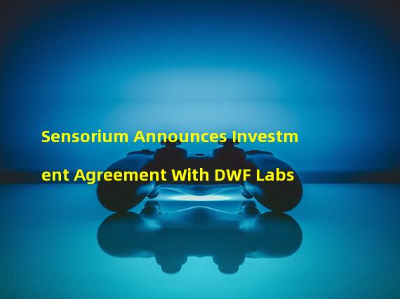 Sensorium Announces Investment Agreement With DWF Labs