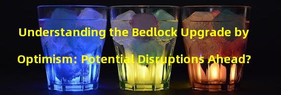 Understanding the Bedlock Upgrade by Optimism: Potential Disruptions Ahead?