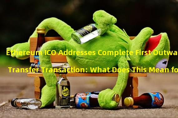 Ethereum ICO Addresses Complete First Outward Transfer Transaction: What Does This Mean for Crypto Investors?