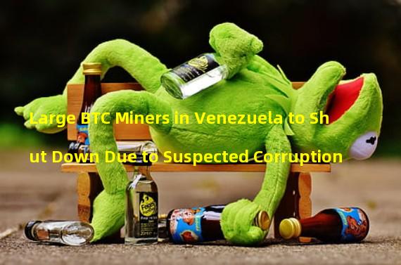 Large BTC Miners in Venezuela to Shut Down Due to Suspected Corruption