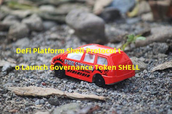 DeFi Platform Shell Protocol to Launch Governance Token SHELL