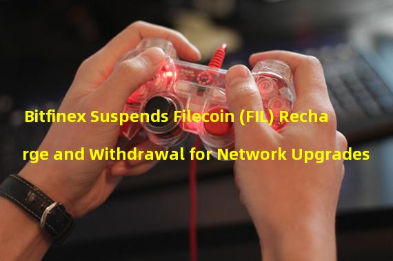 Bitfinex Suspends Filecoin (FIL) Recharge and Withdrawal for Network Upgrades