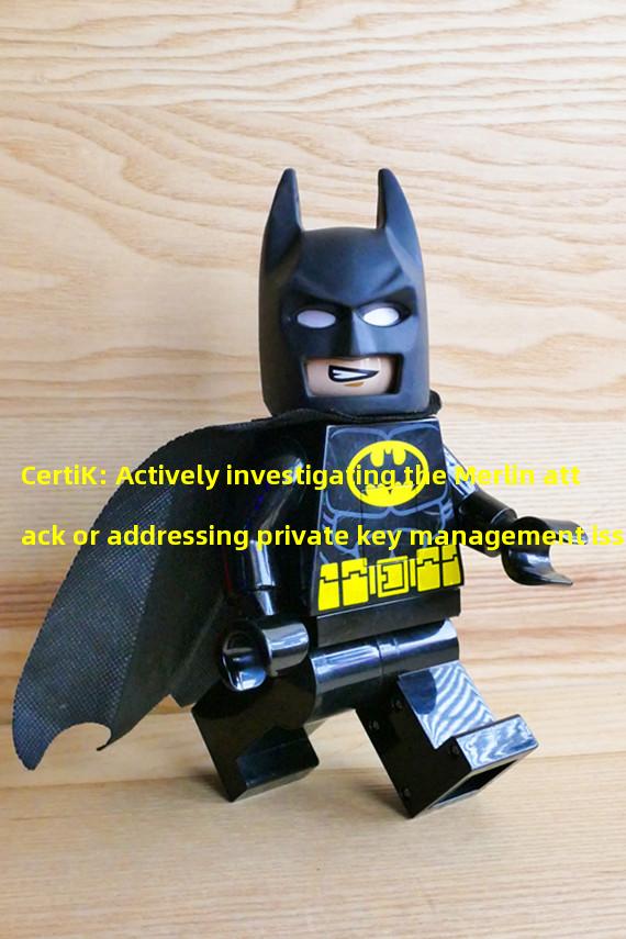 CertiK: Actively investigating the Merlin attack or addressing private key management issues