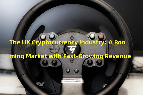 The UK Cryptocurrency Industry: A Booming Market with Fast-Growing Revenue