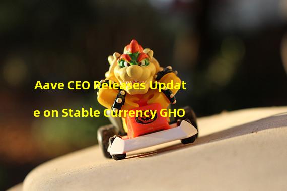 Aave CEO Releases Update on Stable Currency GHO