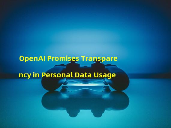 OpenAI Promises Transparency in Personal Data Usage