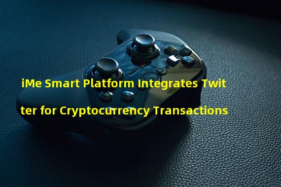 iMe Smart Platform Integrates Twitter for Cryptocurrency Transactions