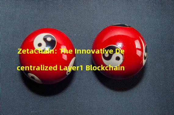 ZetaChain: The Innovative Decentralized Layer1 Blockchain