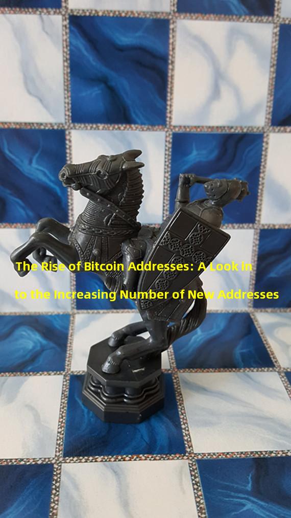 The Rise of Bitcoin Addresses: A Look into the Increasing Number of New Addresses