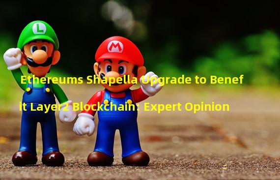 Ethereums Shapella Upgrade to Benefit Layer2 Blockchain: Expert Opinion