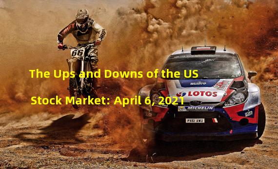 The Ups and Downs of the US Stock Market: April 6, 2021