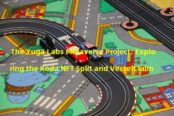 The Yuga Labs Metaverse Project: Exploring the Koda NFT Split and VesselClaim