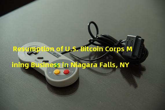 Resumption of U.S. Bitcoin Corps Mining Business in Niagara Falls, NY