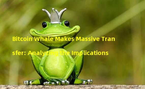 Bitcoin Whale Makes Massive Transfer: Analyzing the Implications