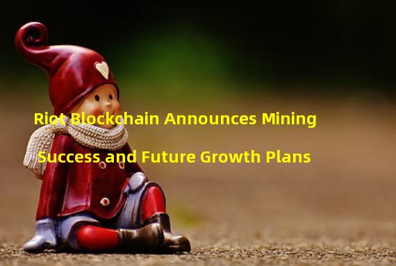 Riot Blockchain Announces Mining Success and Future Growth Plans